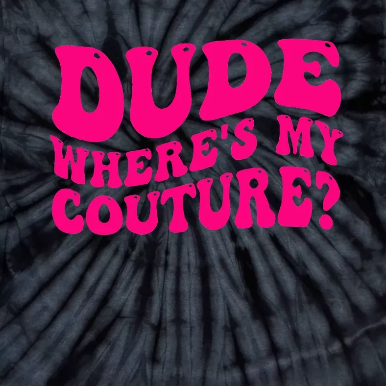 Dude Where's My Couture Funny Saying Tie-Dye T-Shirt