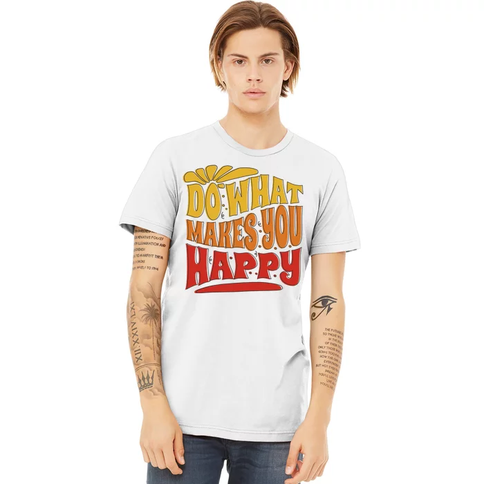 Do What Makes You Happy Positive Quote Premium T-Shirt