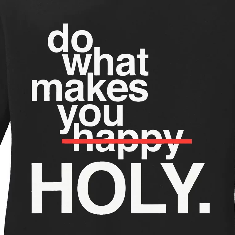 Do What Makes You Happy Holy Ladies Long Sleeve Shirt