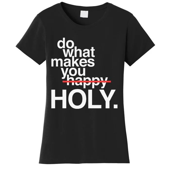 Do What Makes You Happy Holy Women's T-Shirt