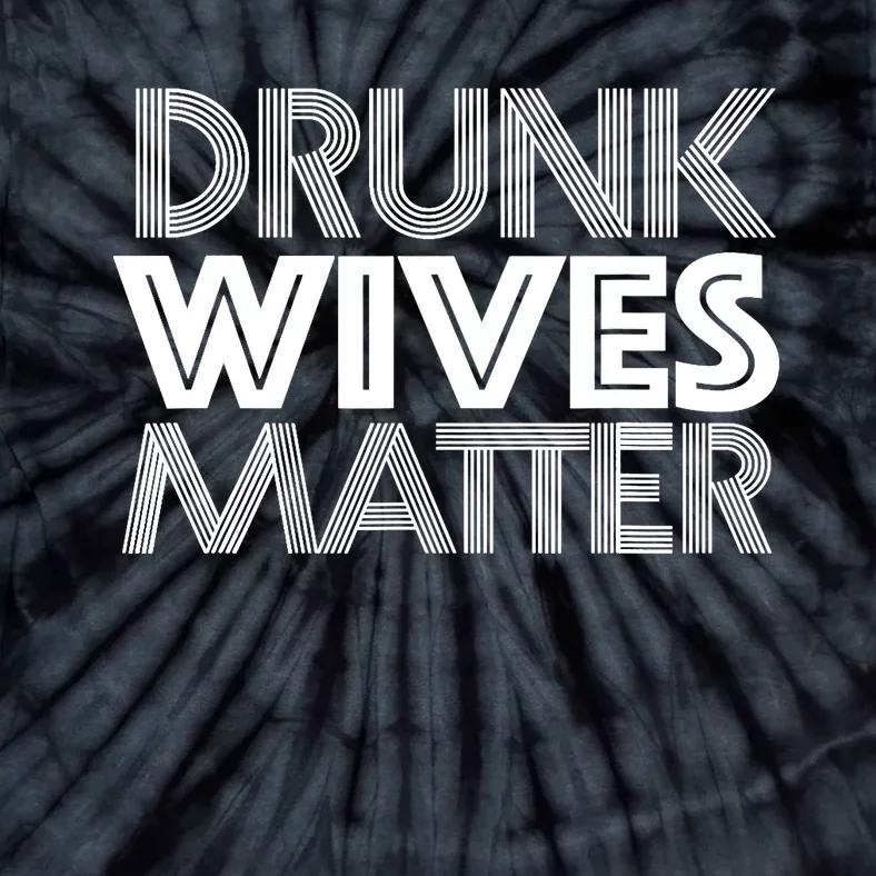 Drunk Wives Matter - Funny Wine Drinking Tee Tie-Dye T-Shirt