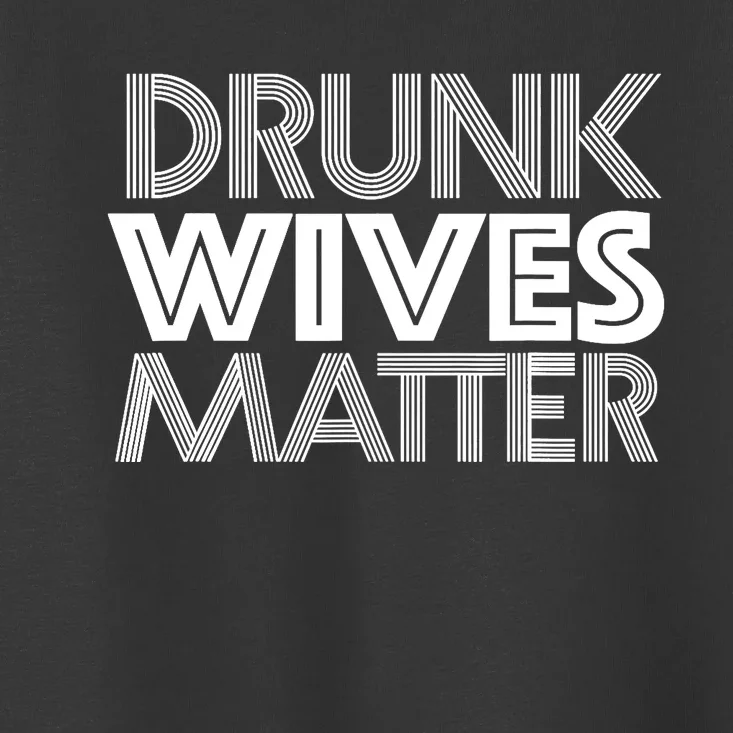 Drunk Wives Matter - Funny Wine Drinking Tee Toddler T-Shirt