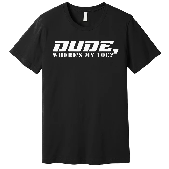 Dude Wheres My Toe Funny Amputated Leg Wheelchair Ampu Premium T-Shirt