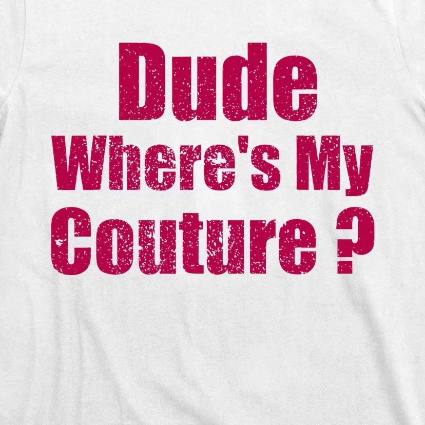 Dude WhereS My Couture Sarcastic T-Shirt