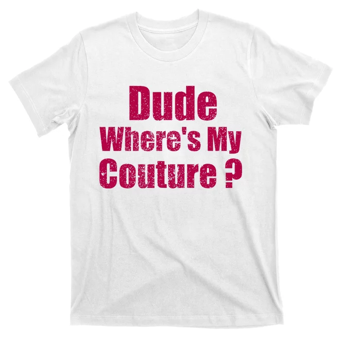 Dude WhereS My Couture Sarcastic T-Shirt