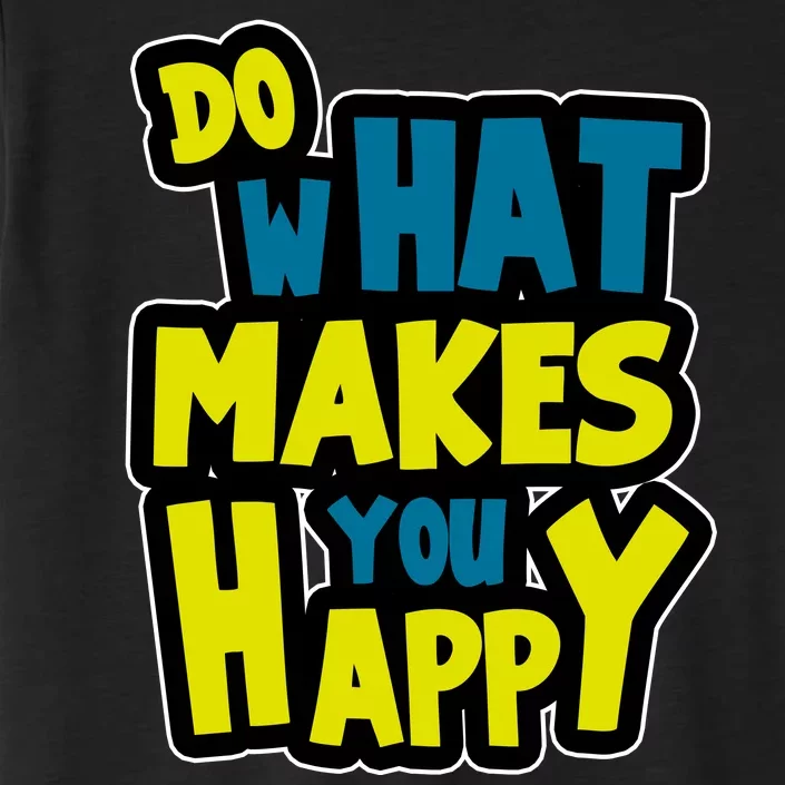 Do What Makes You Happy Postive Quote ChromaSoft Performance T-Shirt