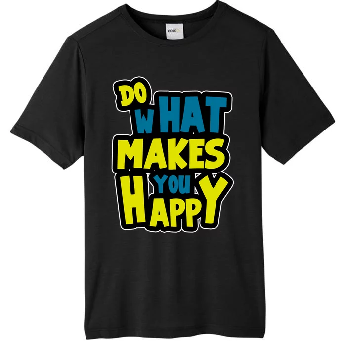 Do What Makes You Happy Postive Quote ChromaSoft Performance T-Shirt