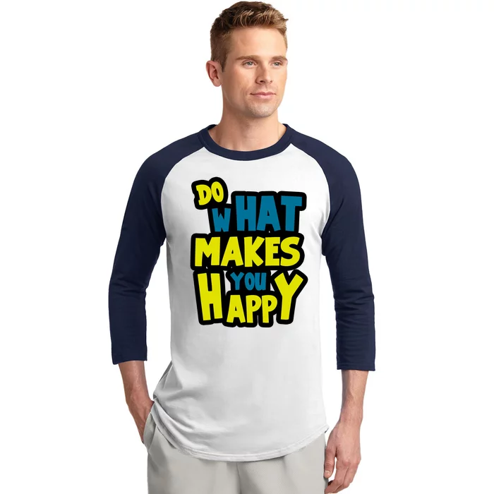 Do What Makes You Happy Postive Quote Baseball Sleeve Shirt