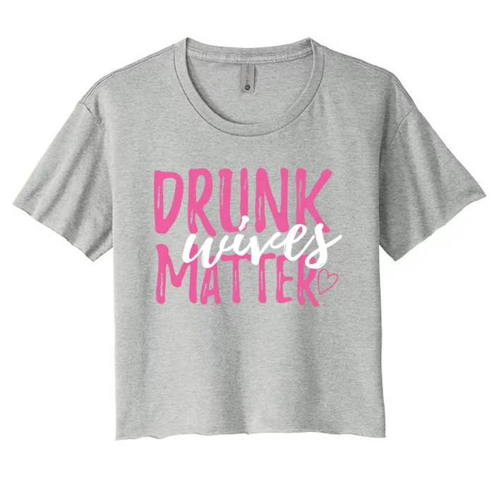 Drunk Wives Matter Funny Party Gift For Every Mum And Wife Gift Women's Crop Top Tee