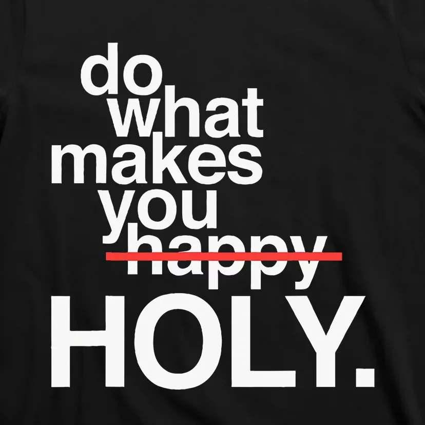 Do What Makes You Happy Holy Funny T-Shirt