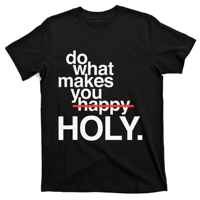 Do What Makes You Happy Holy Funny T-Shirt