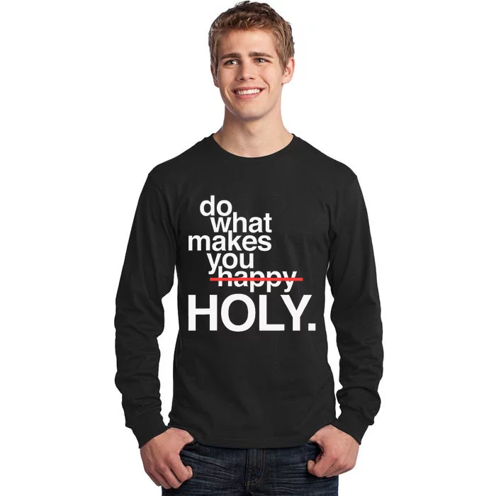 Do What Makes You Happy Holy Funny Tall Long Sleeve T-Shirt