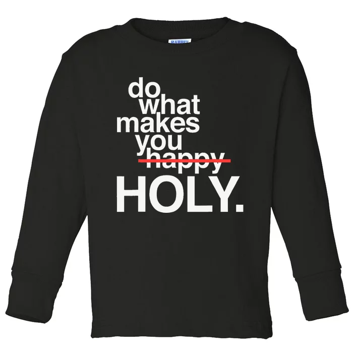 Do What Makes You Happy Holy Funny Toddler Long Sleeve Shirt