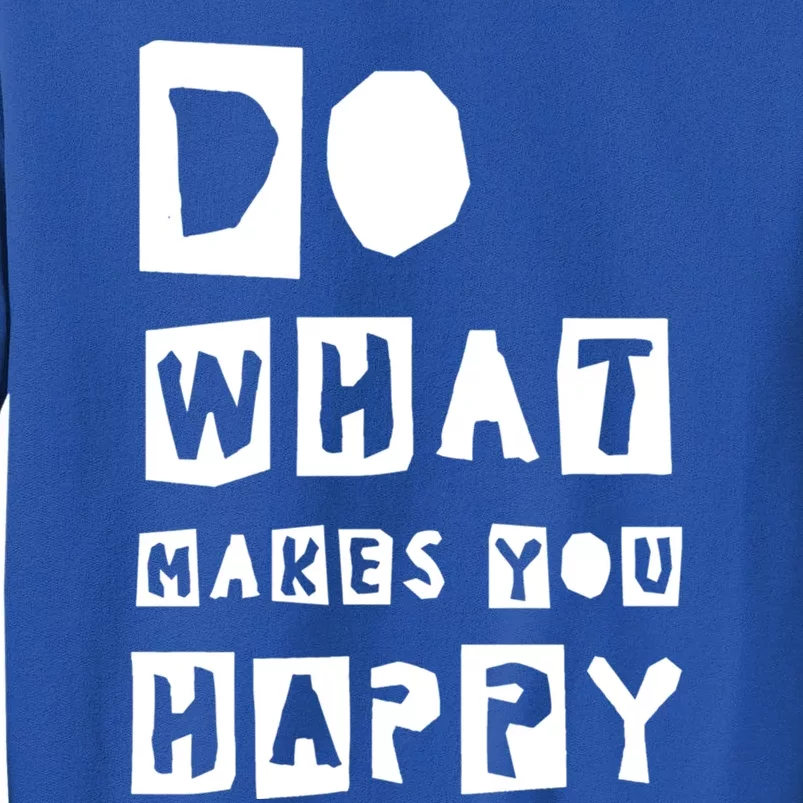 Do What Make You Happy Gratitude Inspirational Gift Tall Sweatshirt