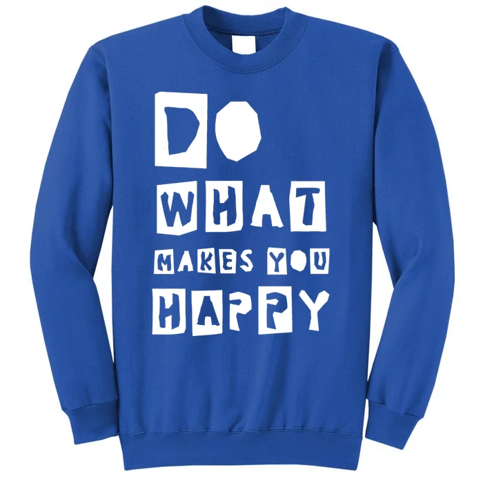 Do What Make You Happy Gratitude Inspirational Gift Tall Sweatshirt