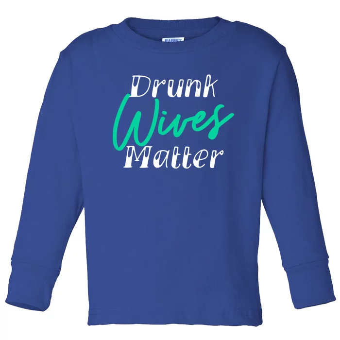 Drunk Wives Matter Gift Funny Alcohol Gift Cool Gift Toddler Long Sleeve Shirt