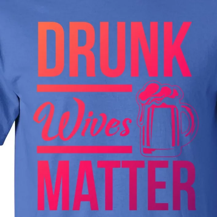 Drunk Wives Matter Funny Wife Gift Cool Gift Tall T-Shirt