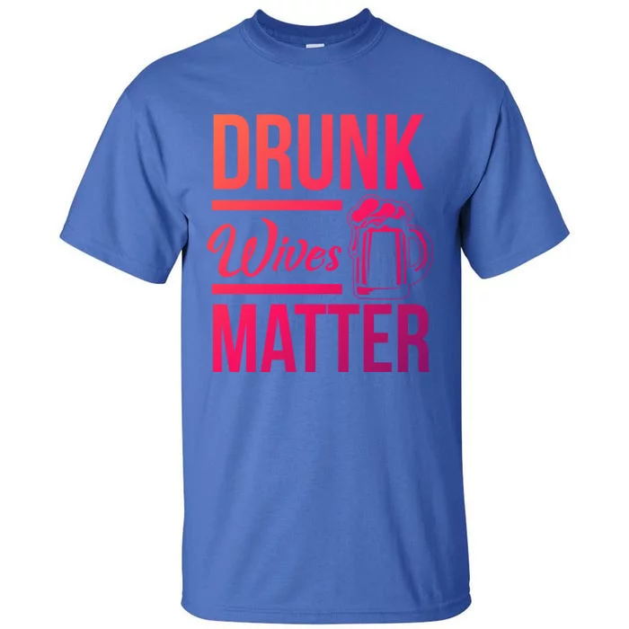 Drunk Wives Matter Funny Wife Gift Cool Gift Tall T-Shirt