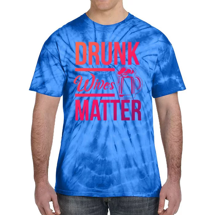 Drunk Wives Matter Funny Wife Gift Cool Gift Tie-Dye T-Shirt