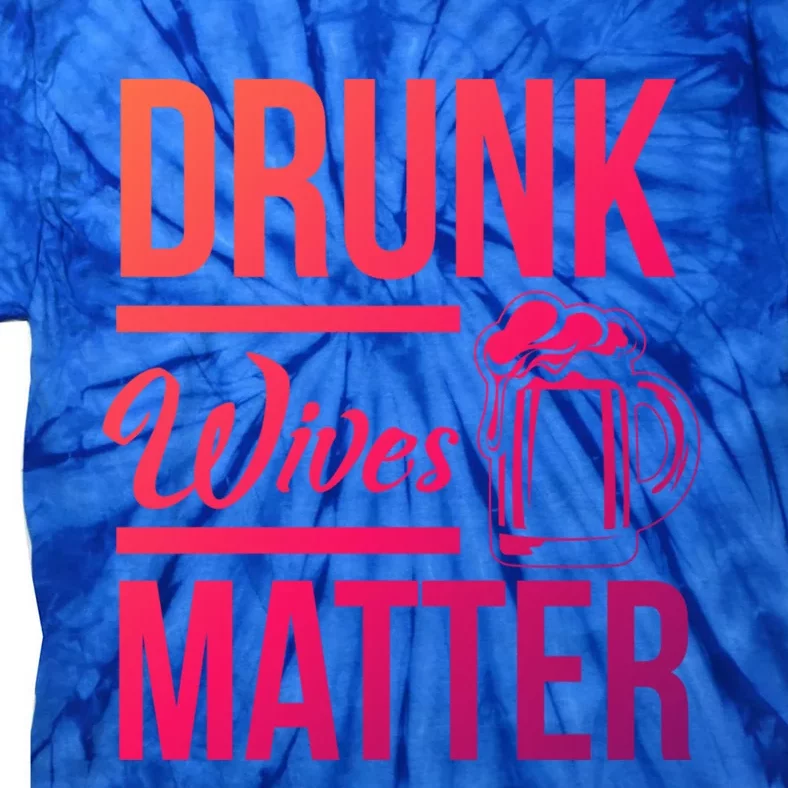 Drunk Wives Matter Funny Wife Gift Cool Gift Tie-Dye T-Shirt