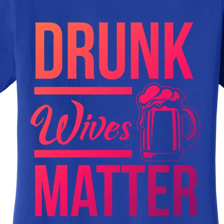 Drunk Wives Matter Funny Wife Gift Cool Gift Women's T-Shirt