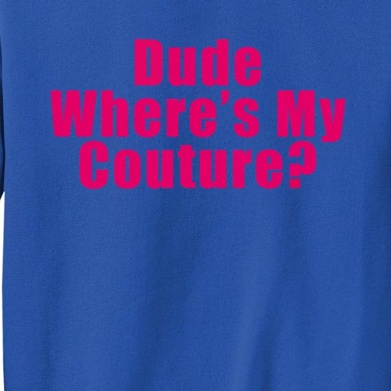 Dude Wheres My Couture Sarcastic Funny Saying Cute Gift Sweatshirt