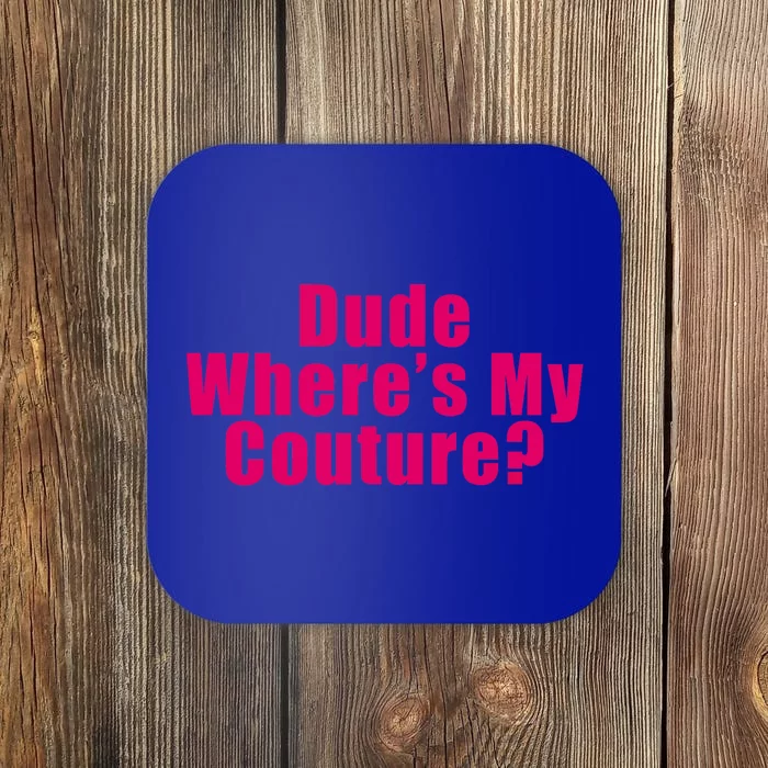 Dude Wheres My Couture Sarcastic Funny Saying Cute Gift Coaster