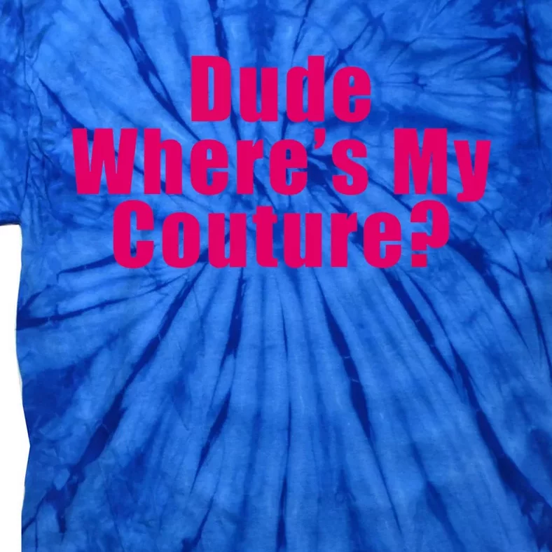 Dude Wheres My Couture Sarcastic Funny Saying Cute Gift Tie-Dye T-Shirt