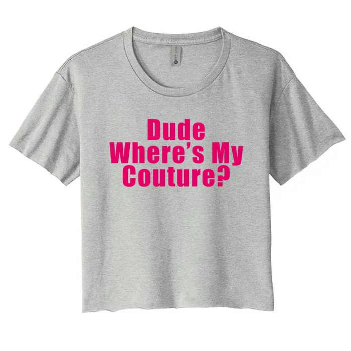 Dude Wheres My Couture Sarcastic Funny Saying Cute Gift Women's Crop Top Tee