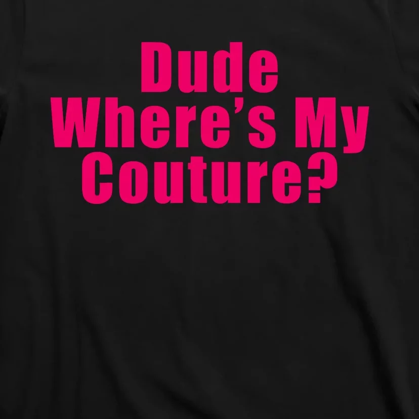 Dude Wheres My Couture Trending Sarcastic Funny Saying T-Shirt