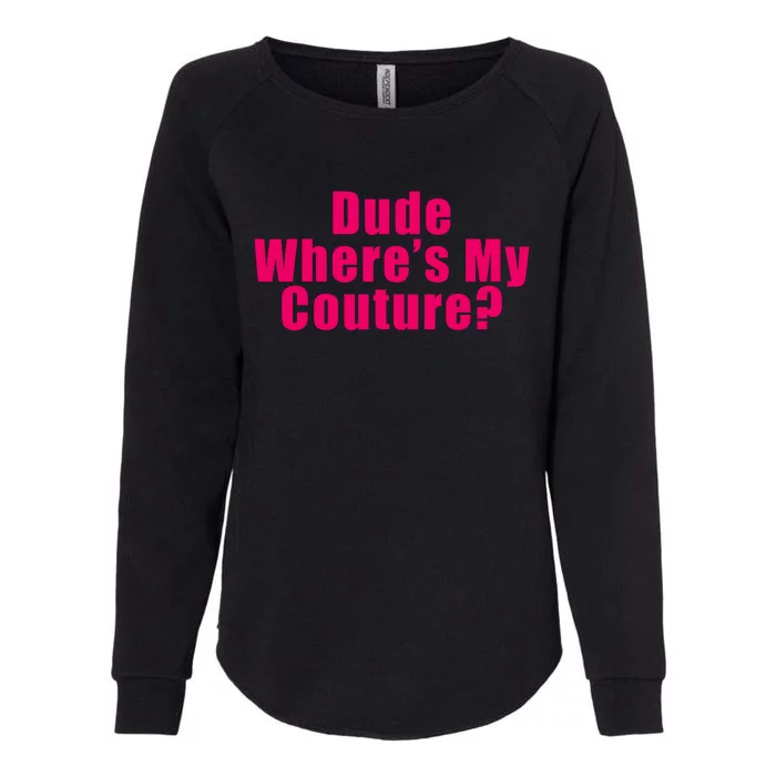 Dude Wheres My Couture Trending Sarcastic Funny Saying Womens California Wash Sweatshirt