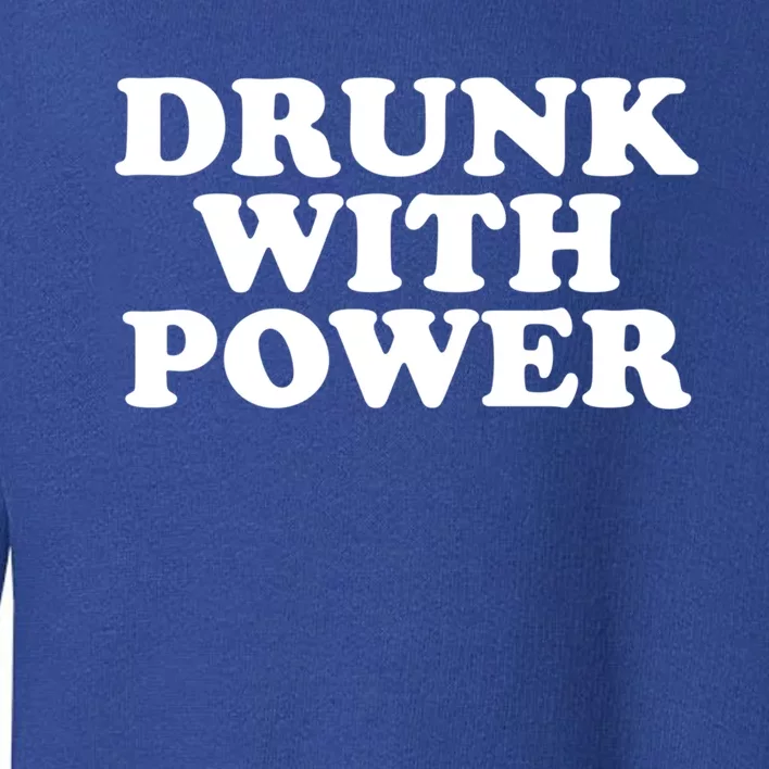 Drunk With Power Gift Toddler Sweatshirt