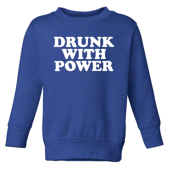 Drunk With Power Gift Toddler Sweatshirt