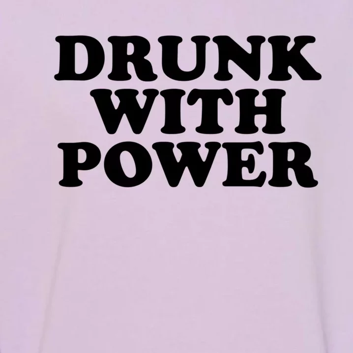 Drunk With Power Gift Garment-Dyed Sweatshirt