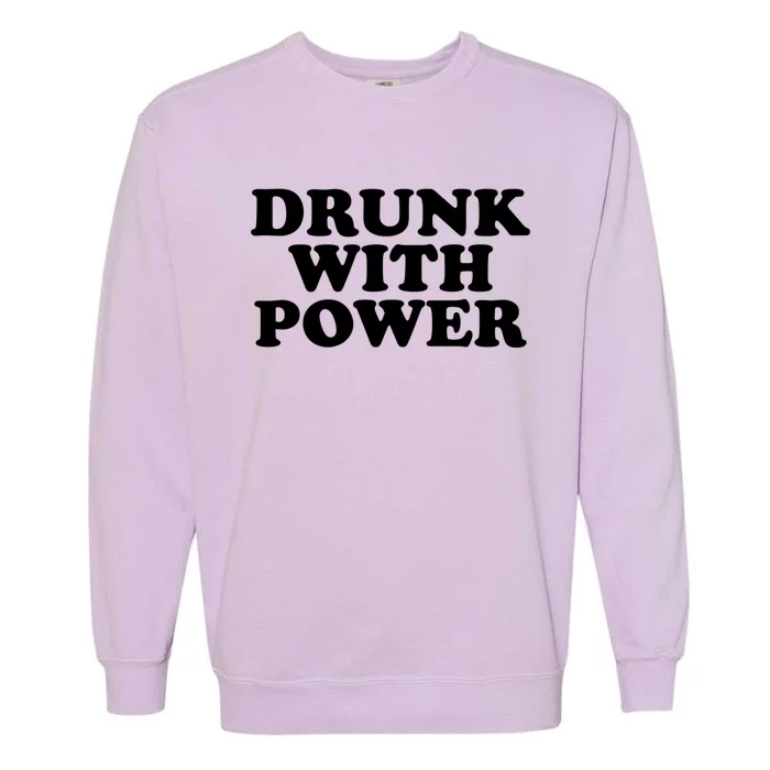 Drunk With Power Gift Garment-Dyed Sweatshirt