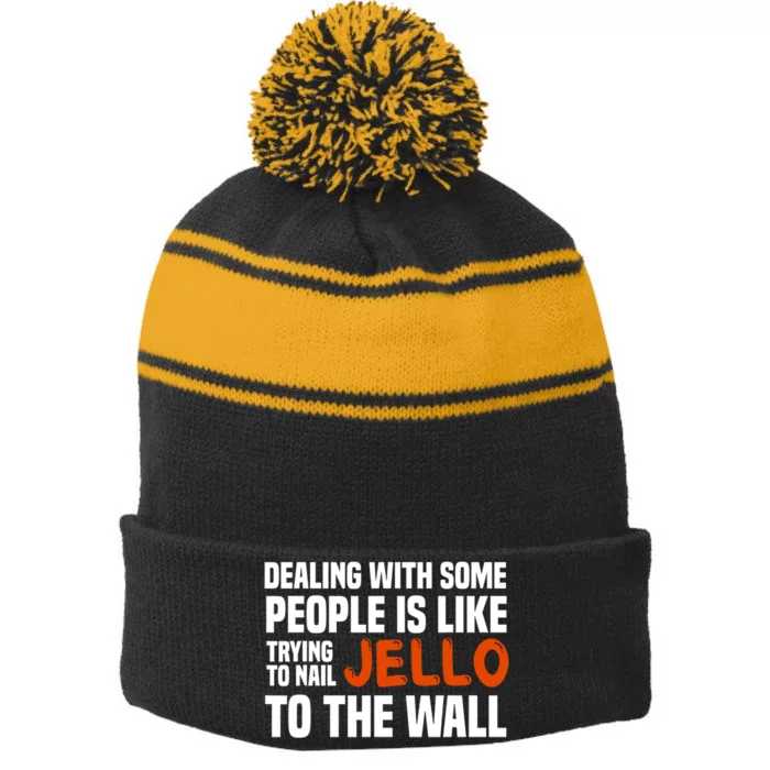 Dealing With Some People Is Like Nailing Jello To The Wall Stripe Pom Pom Beanie