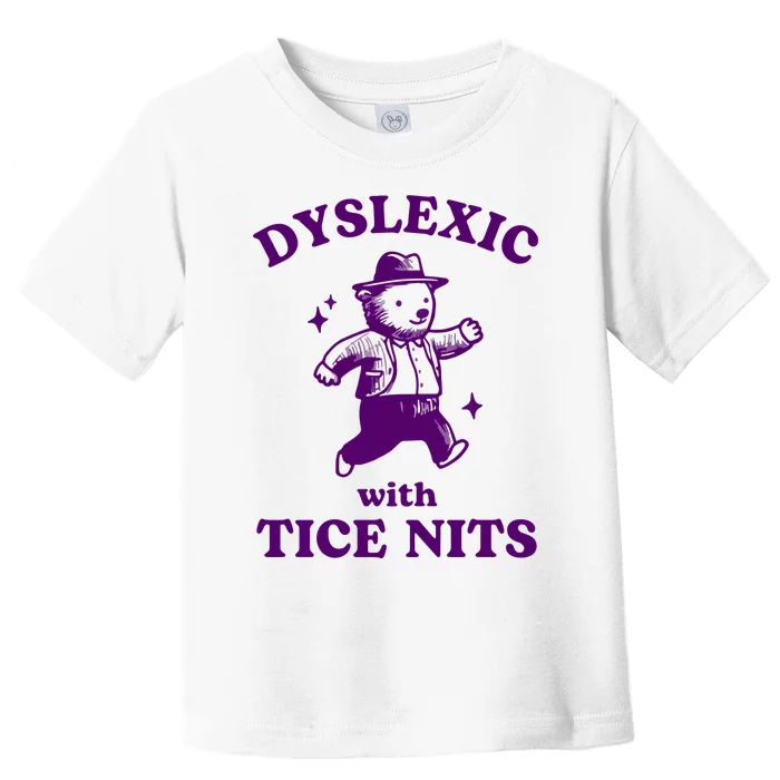 Dyslexic With Tice Nits Funny Dyslexia Toddler T-Shirt