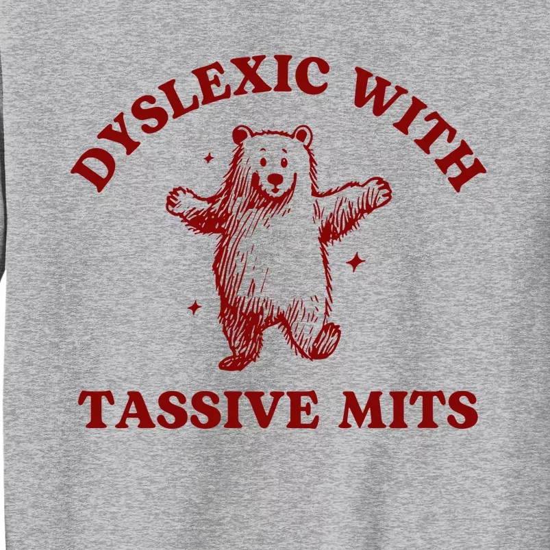 Dyslexic With Tassive Mits Bear Tall Sweatshirt