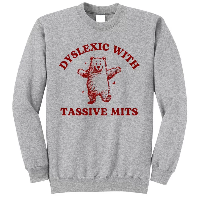 Dyslexic With Tassive Mits Bear Tall Sweatshirt