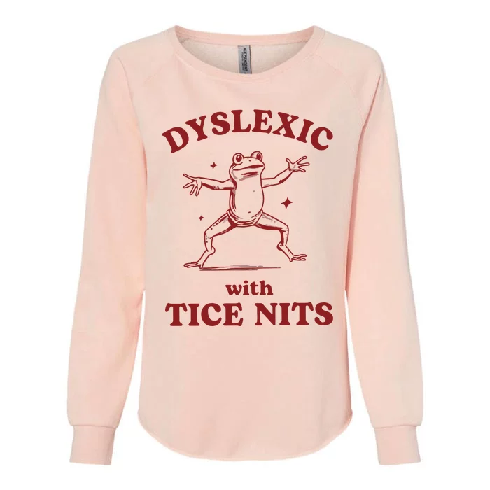 Dyslexic With Tice Nits Funny Dyslexia Womens California Wash Sweatshirt