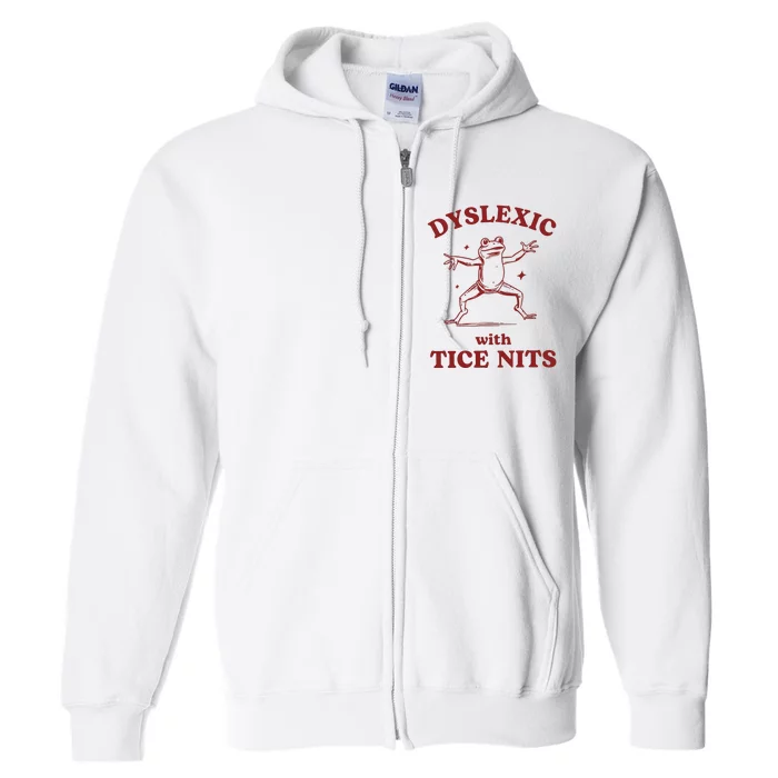 Dyslexic With Tice Nits Funny Dyslexia Full Zip Hoodie