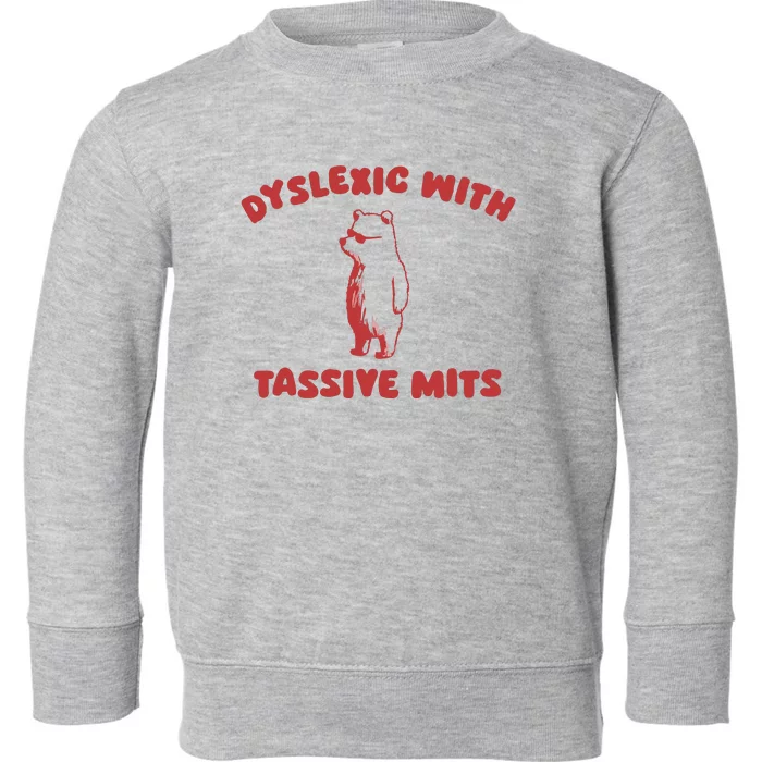 Dyslexic With Tassive Mits Toddler Sweatshirt