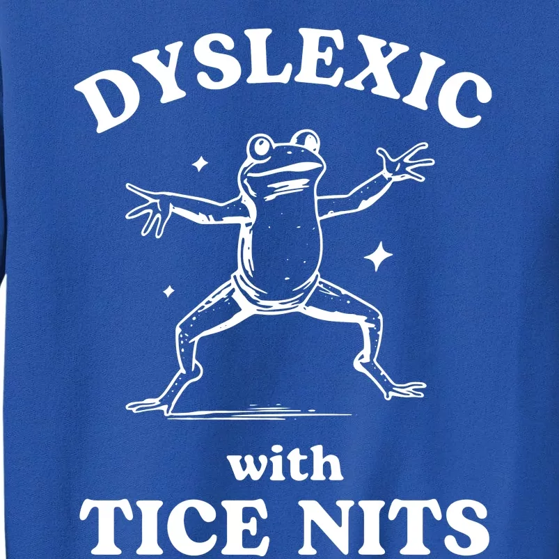 Dyslexic With Tice Nits Funny Dyslexia Tall Sweatshirt