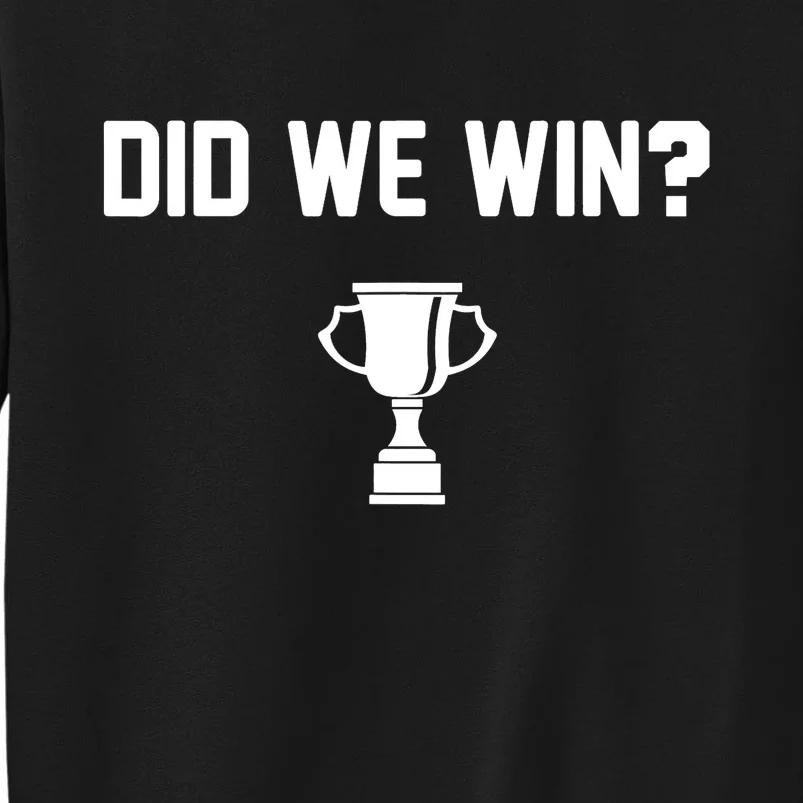 Did We Win? Tall Sweatshirt