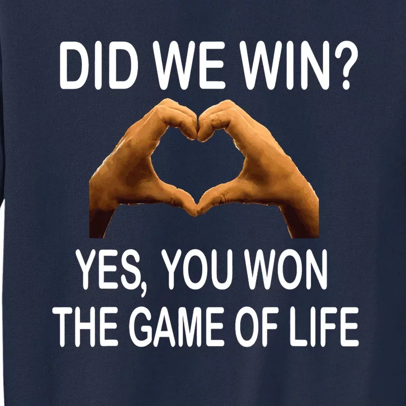 Did We Win? Yes You Won Game. Of Life Love For 3 Tall Sweatshirt