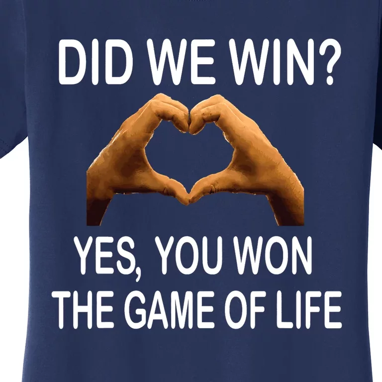 Did We Win? Yes You Won Game. Of Life Love For 3 Women's T-Shirt