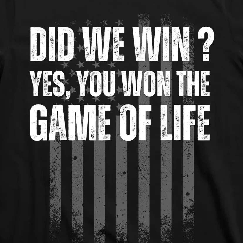 Did We Win Yes You Won The Game Of Life T-Shirt