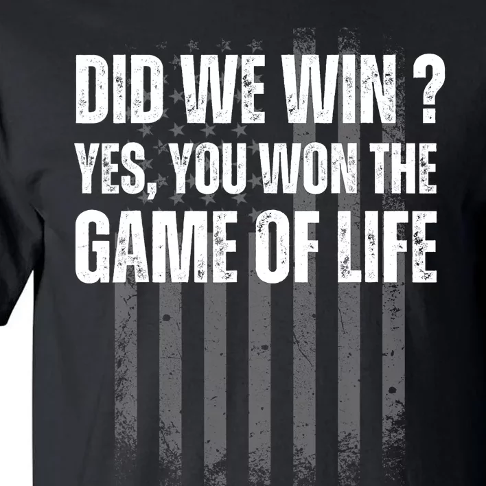 Did We Win Yes You Won The Game Of Life Tall T-Shirt