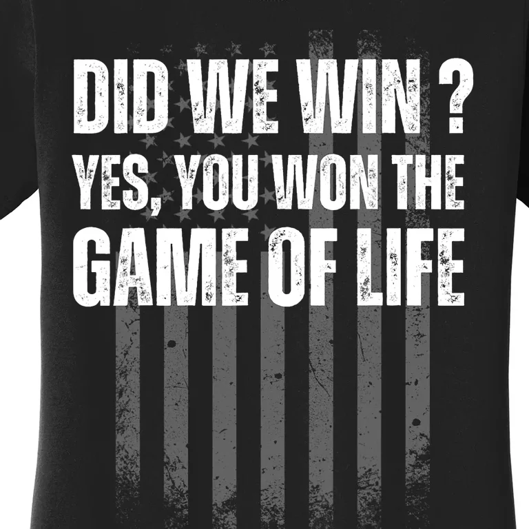 Did We Win Yes You Won The Game Of Life Women's T-Shirt