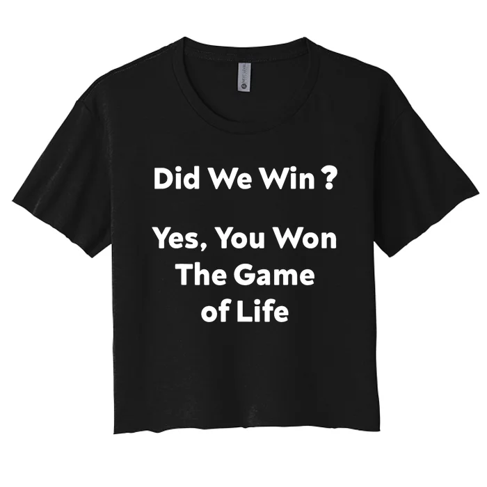 Did We Win? Yes You Won The Game Of Life Funny Design Women's Crop Top Tee